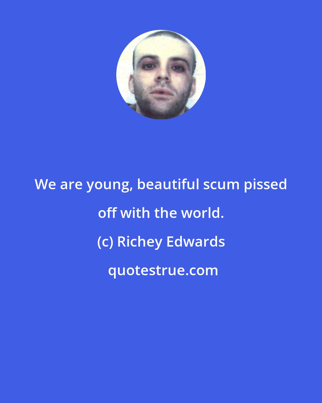 Richey Edwards: We are young, beautiful scum pissed off with the world.