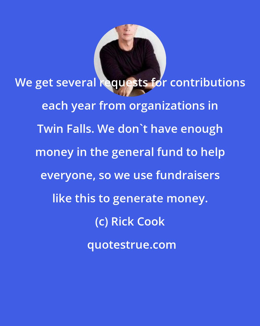 Rick Cook: We get several requests for contributions each year from organizations in Twin Falls. We don't have enough money in the general fund to help everyone, so we use fundraisers like this to generate money.