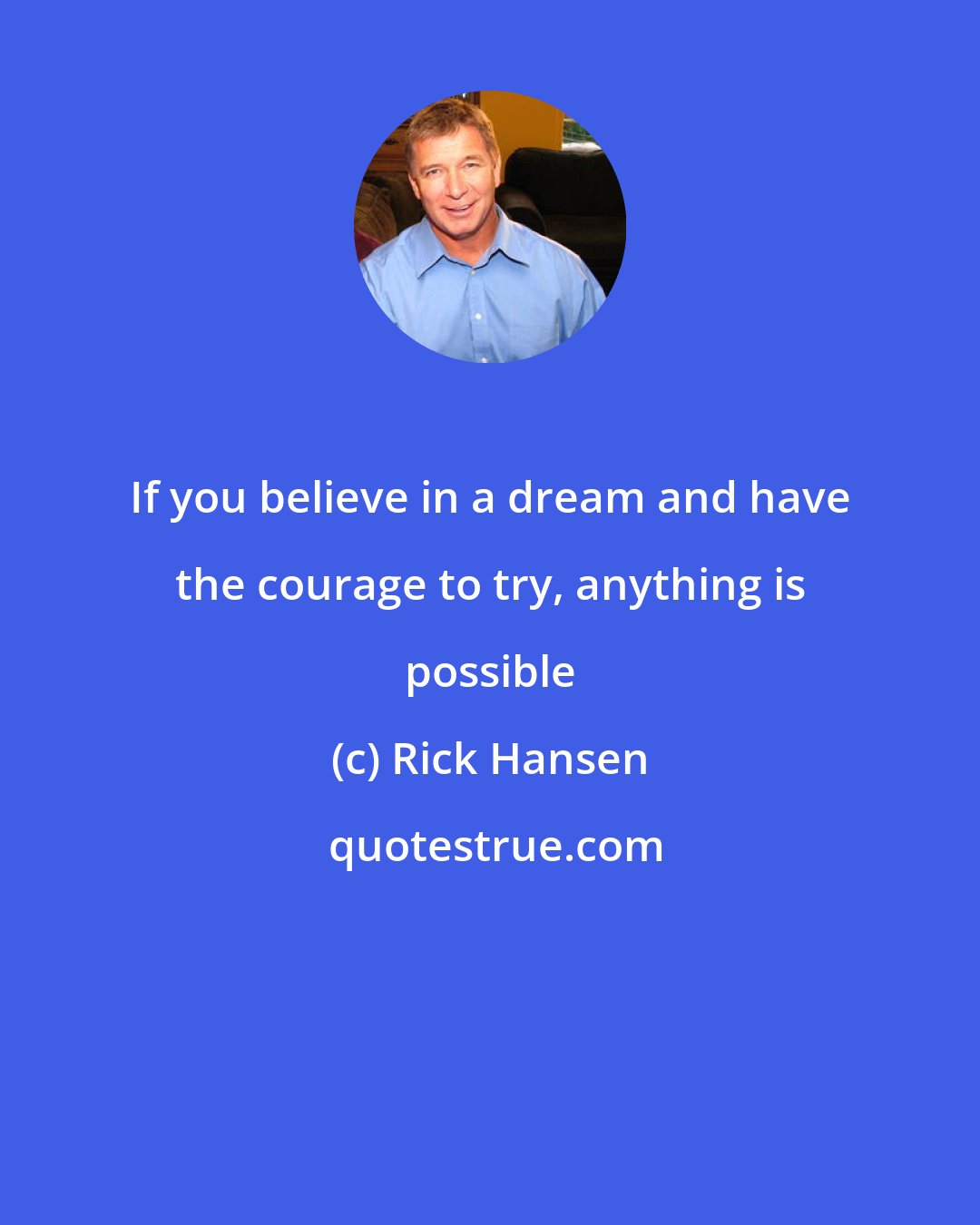 Rick Hansen: If you believe in a dream and have the courage to try, anything is possible