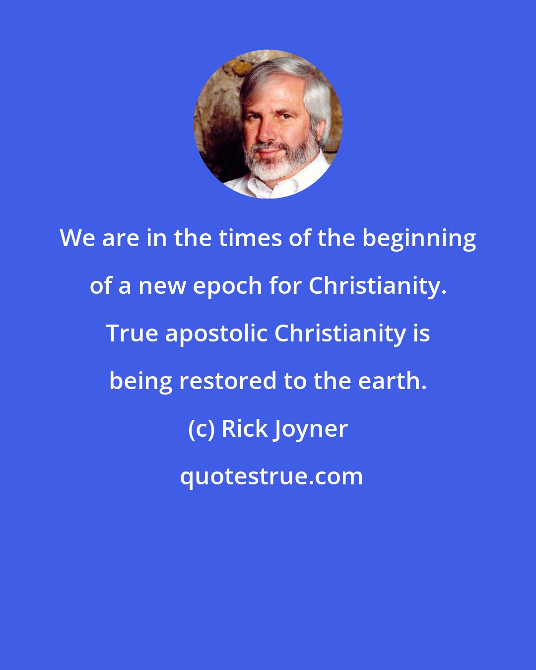 Rick Joyner: We are in the times of the beginning of a new epoch for Christianity. True apostolic Christianity is being restored to the earth.