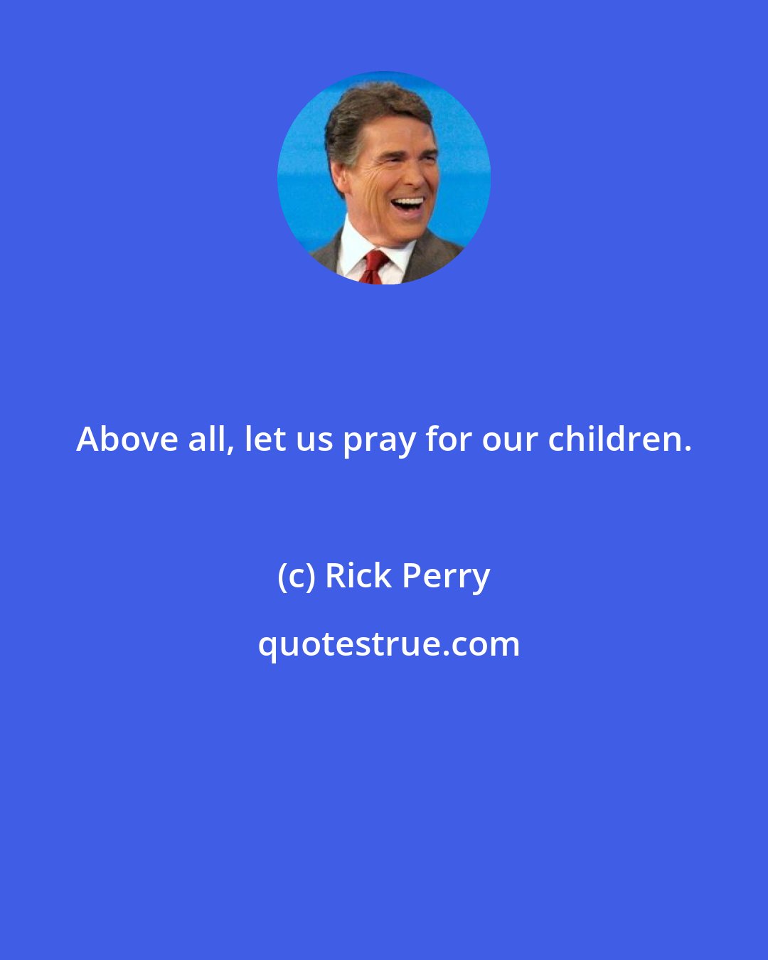 Rick Perry: Above all, let us pray for our children.