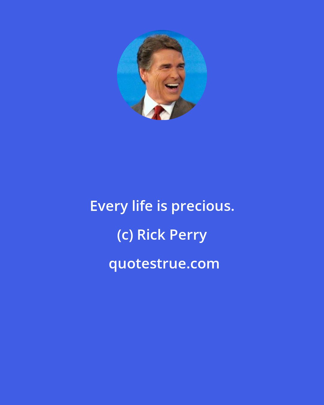 Rick Perry: Every life is precious.