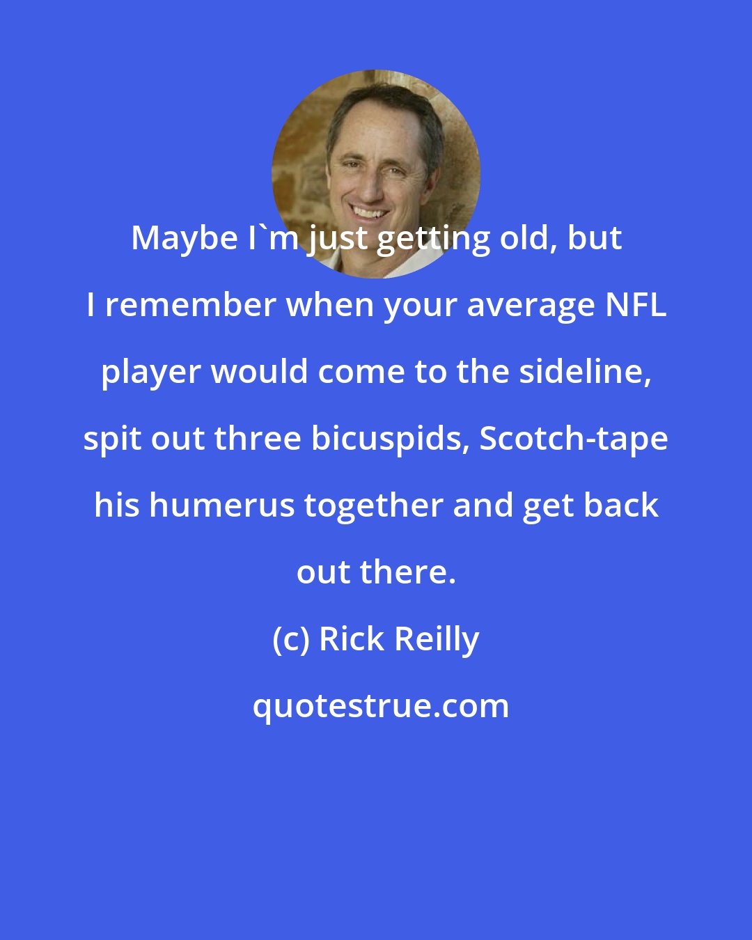 Rick Reilly: Maybe I'm just getting old, but I remember when your average NFL player would come to the sideline, spit out three bicuspids, Scotch-tape his humerus together and get back out there.