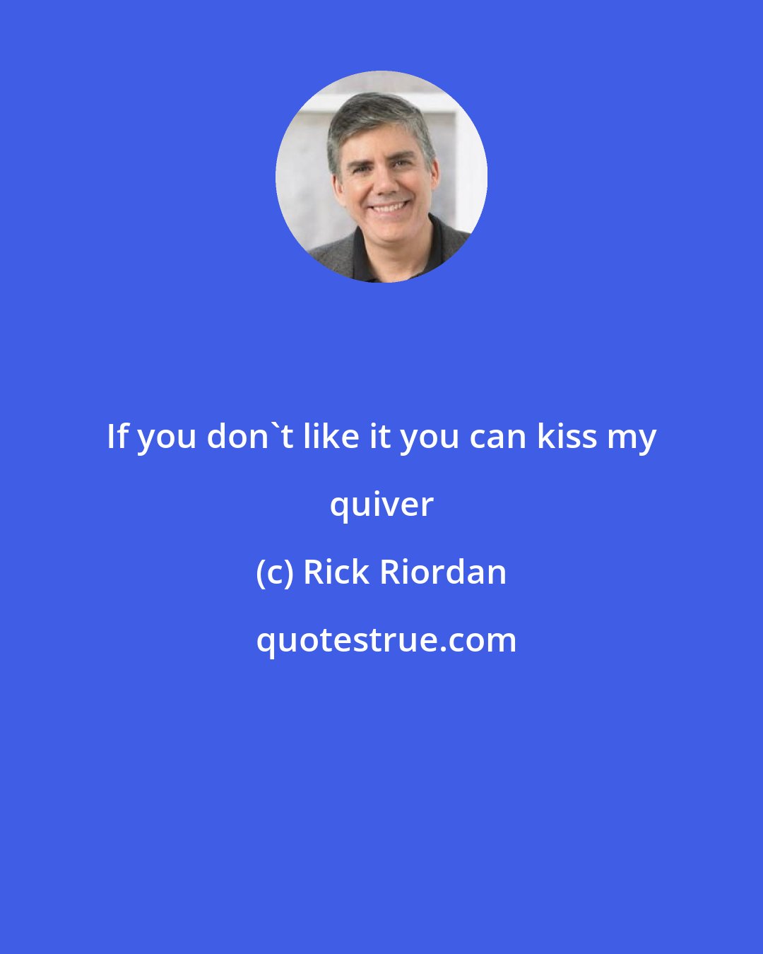 Rick Riordan: If you don't like it you can kiss my quiver