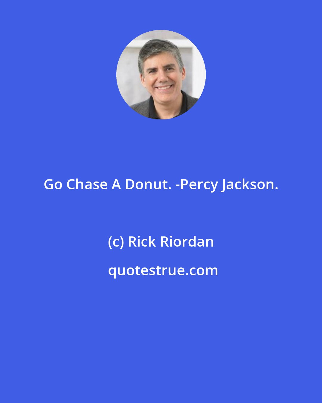 Rick Riordan: Go Chase A Donut. -Percy Jackson.