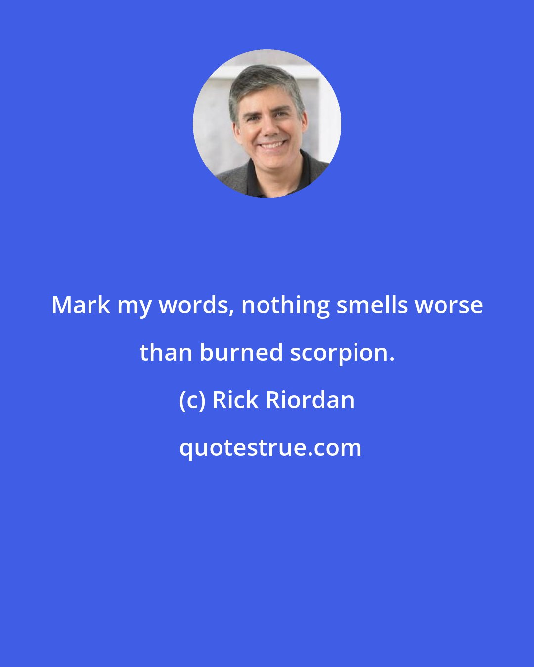 Rick Riordan: Mark my words, nothing smells worse than burned scorpion.