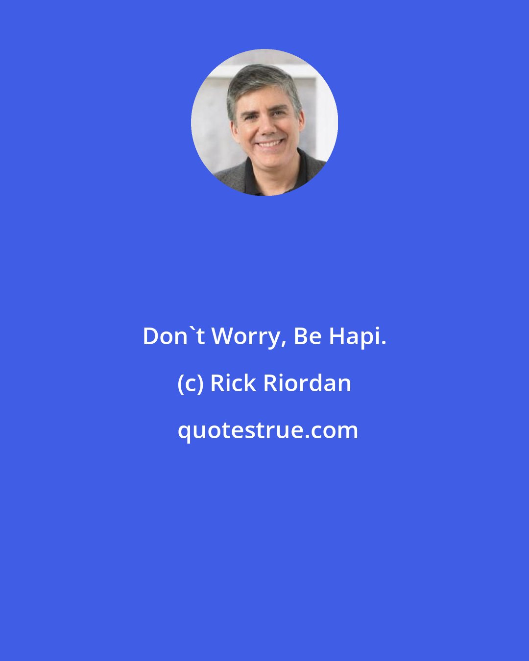 Rick Riordan: Don't Worry, Be Hapi.