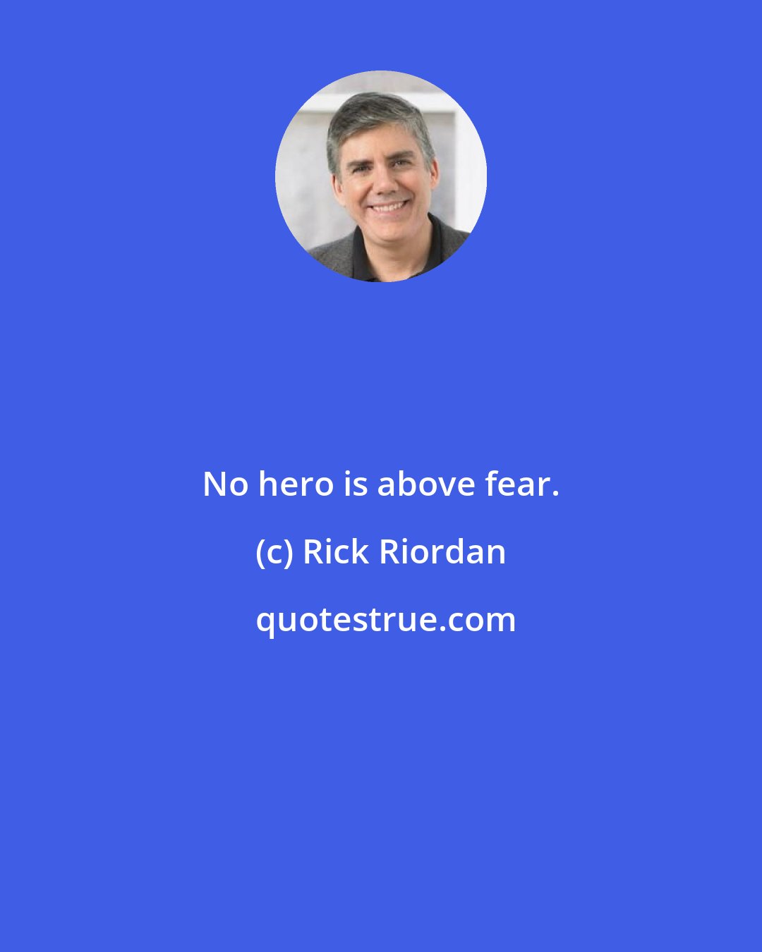 Rick Riordan: No hero is above fear.