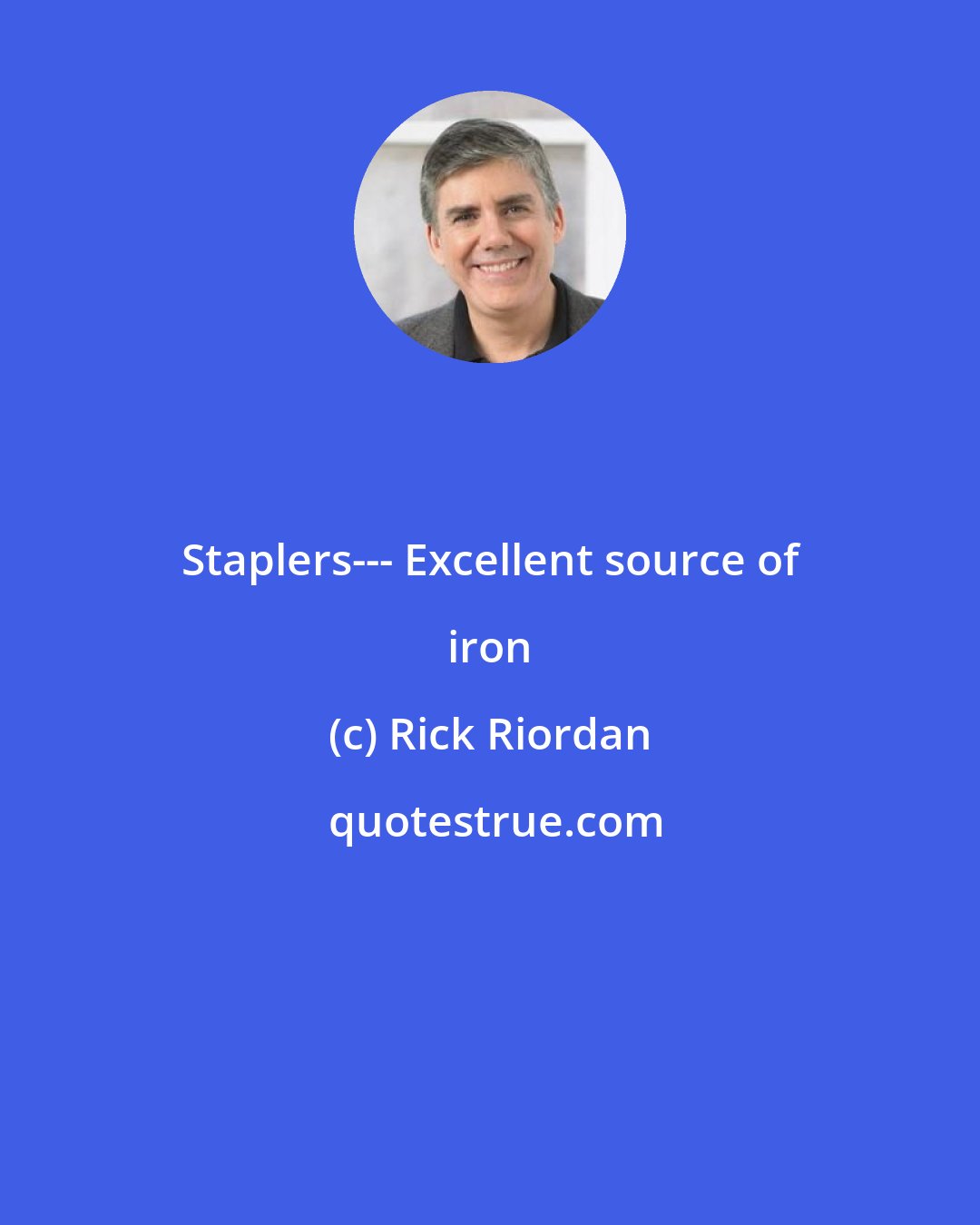 Rick Riordan: Staplers--- Excellent source of iron