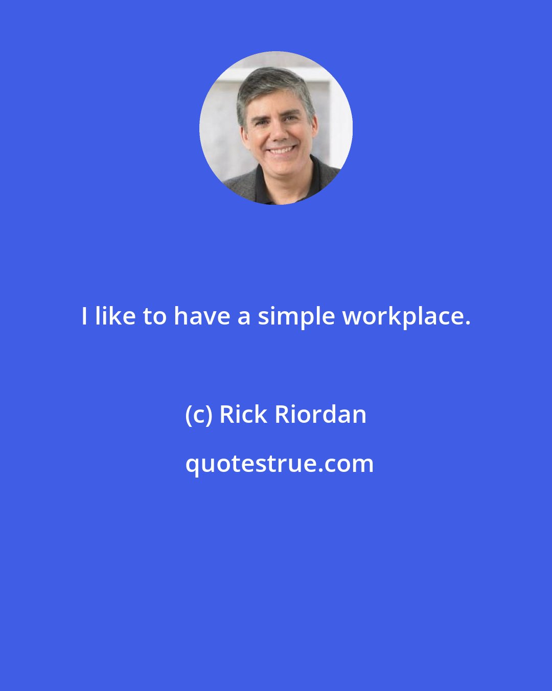 Rick Riordan: I like to have a simple workplace.