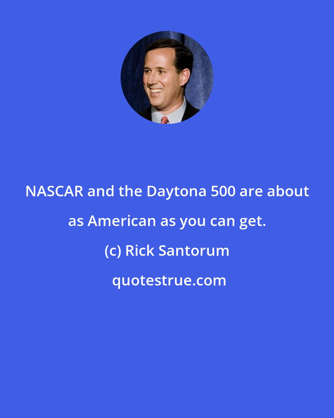 Rick Santorum: NASCAR and the Daytona 500 are about as American as you can get.