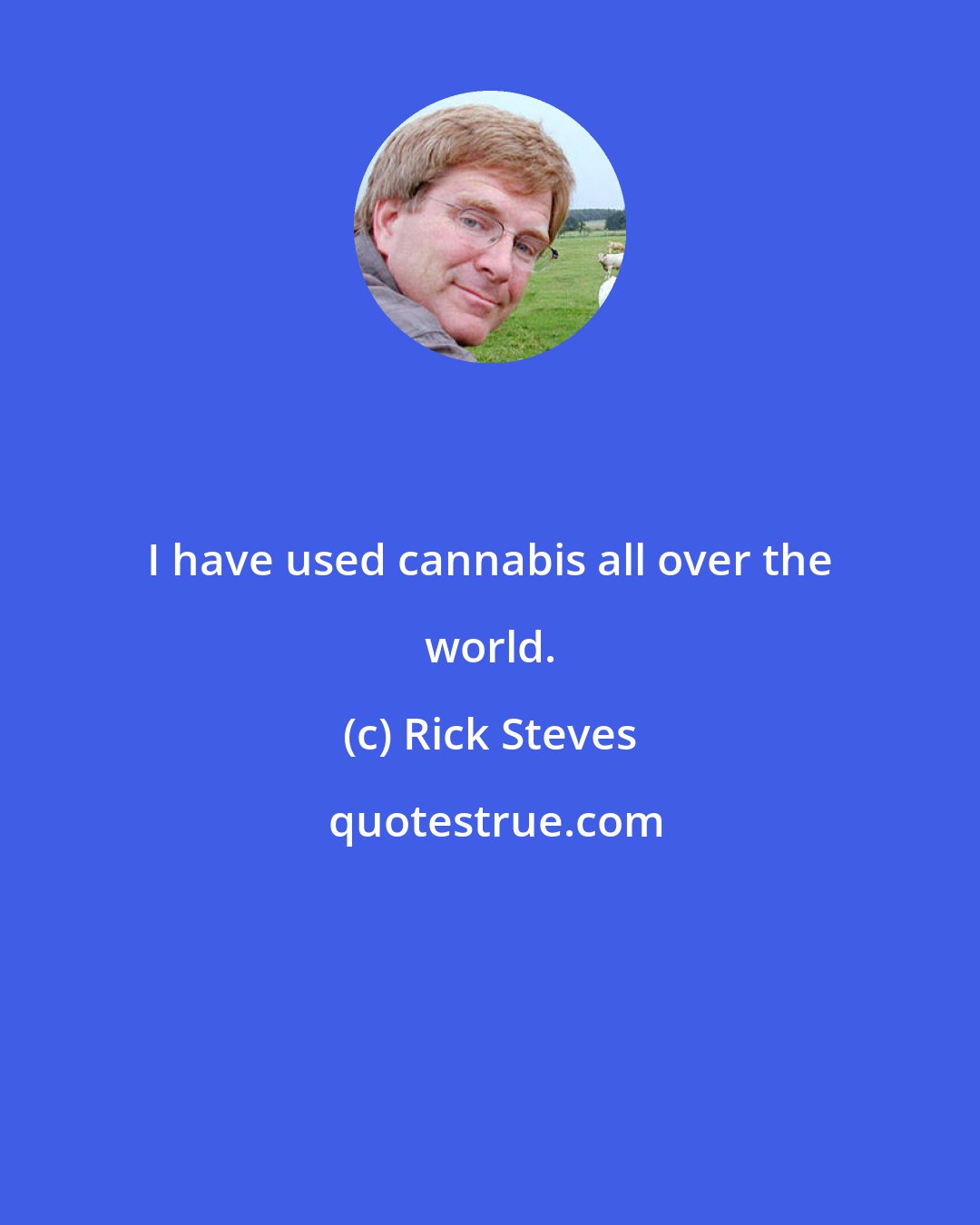 Rick Steves: I have used cannabis all over the world.