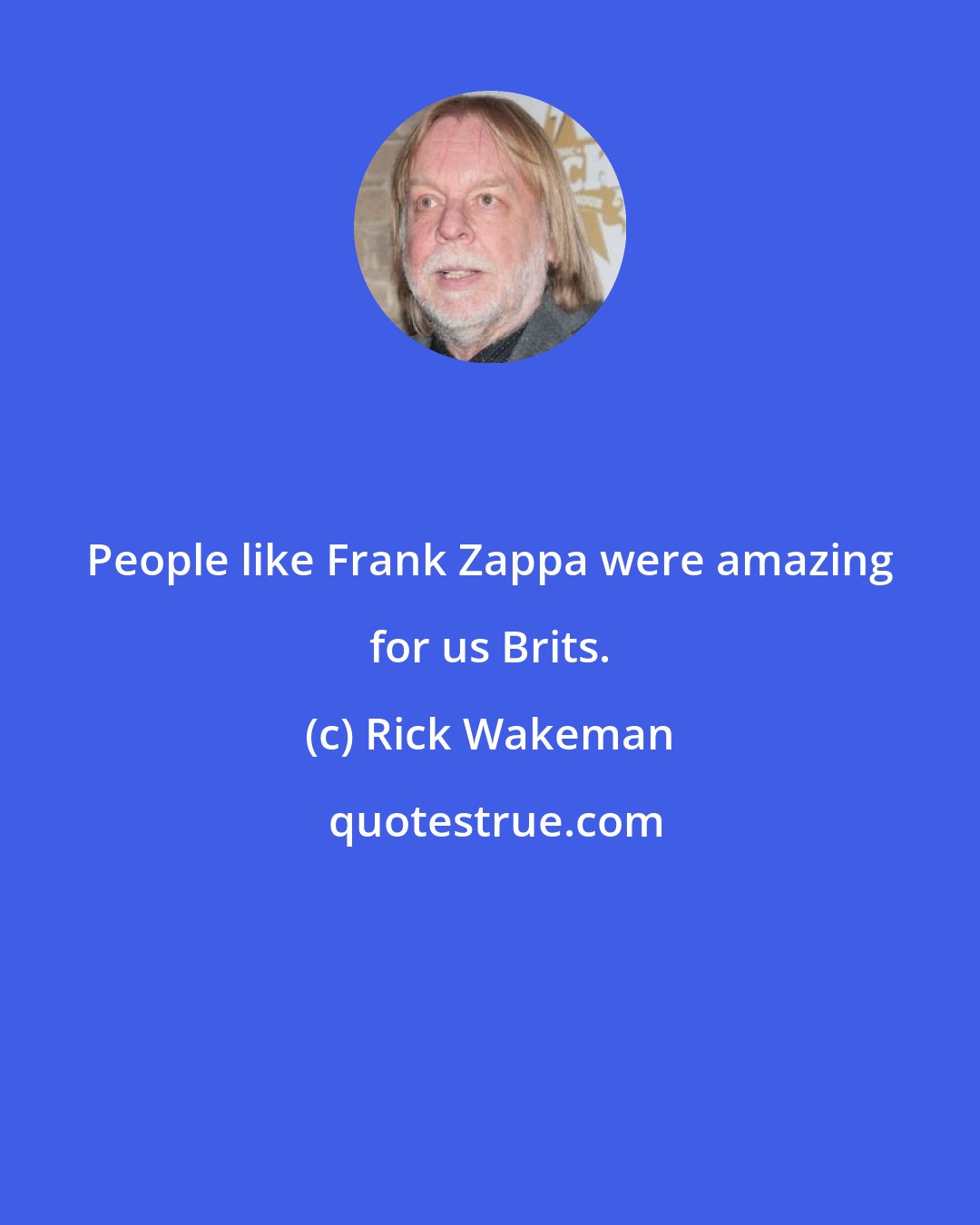 Rick Wakeman: People like Frank Zappa were amazing for us Brits.