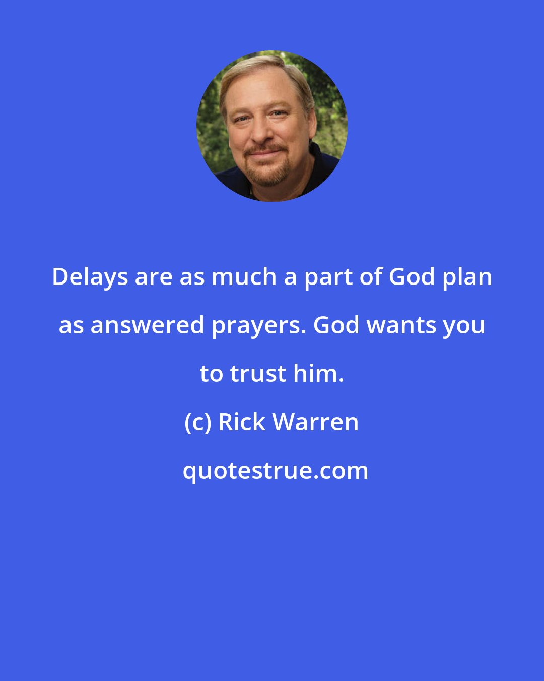 Rick Warren: Delays are as much a part of God plan as answered prayers. God wants you to trust him.