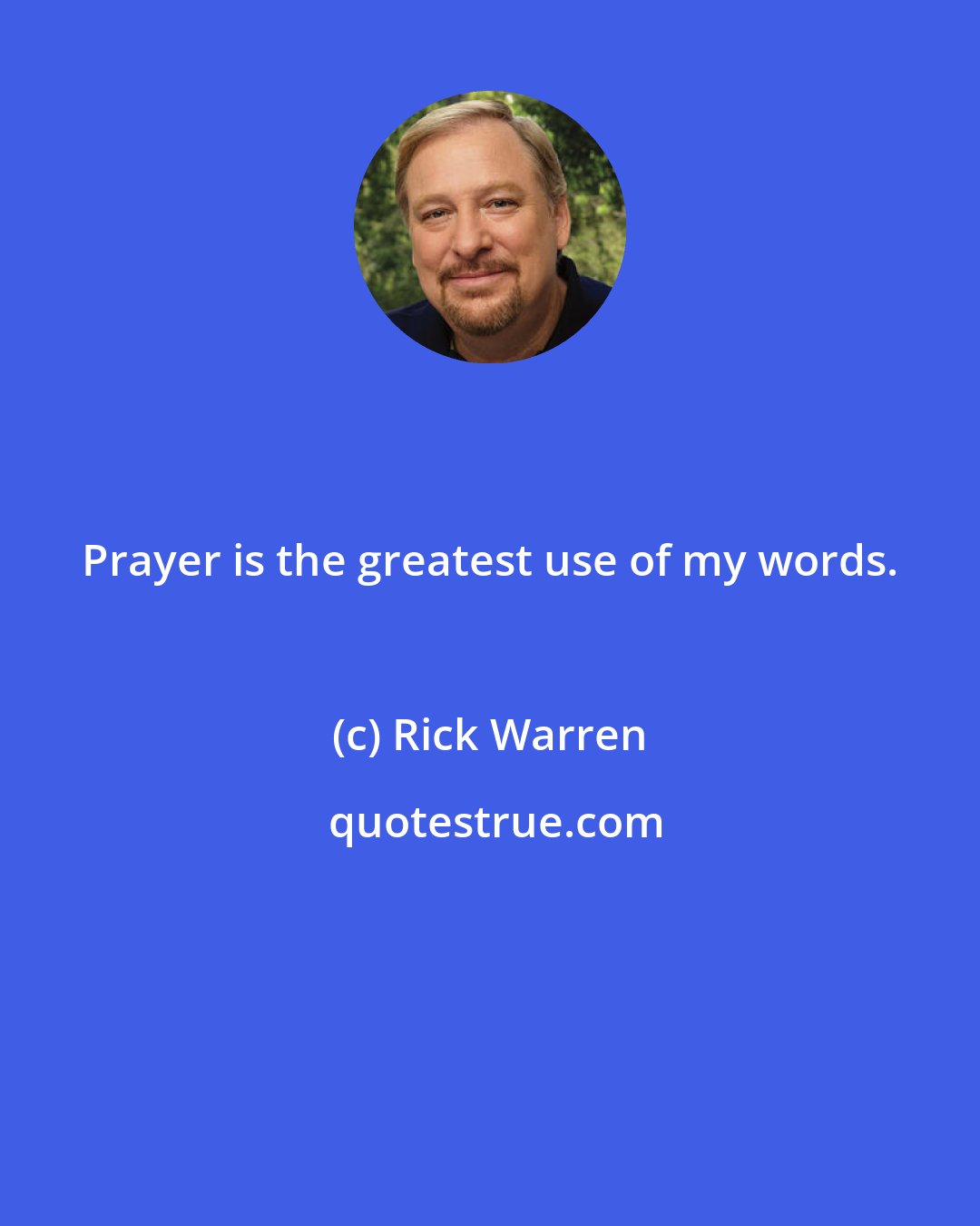 Rick Warren: Prayer is the greatest use of my words.