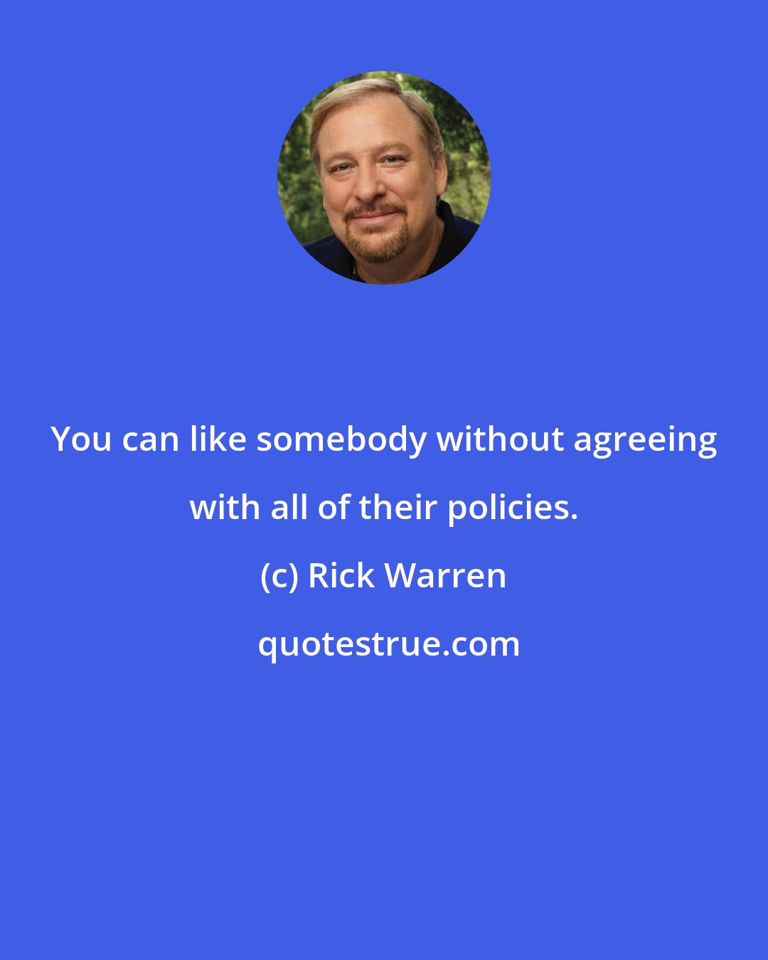 Rick Warren: You can like somebody without agreeing with all of their policies.