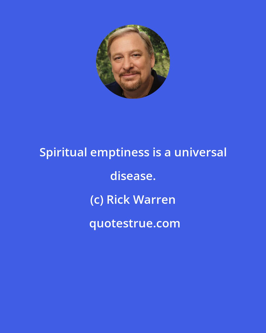 Rick Warren: Spiritual emptiness is a universal disease.