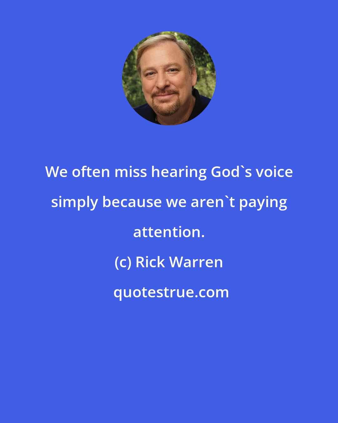 Rick Warren: We often miss hearing God's voice simply because we aren't paying attention.