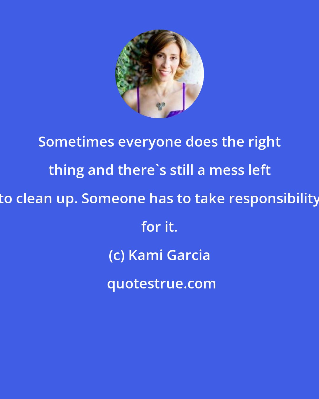 Kami Garcia: Sometimes everyone does the right thing and there's still a mess left to clean up. Someone has to take responsibility for it.