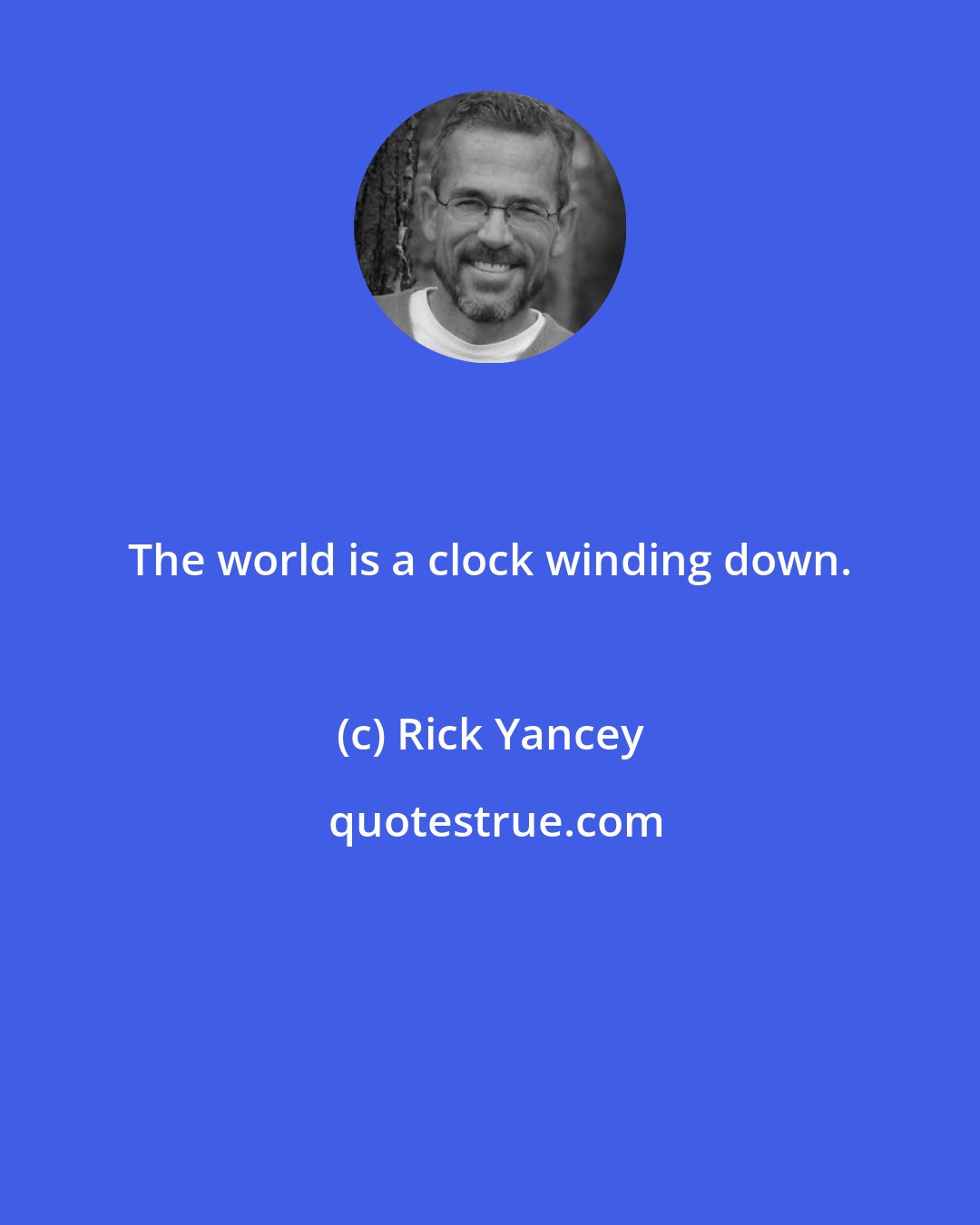 Rick Yancey: The world is a clock winding down.