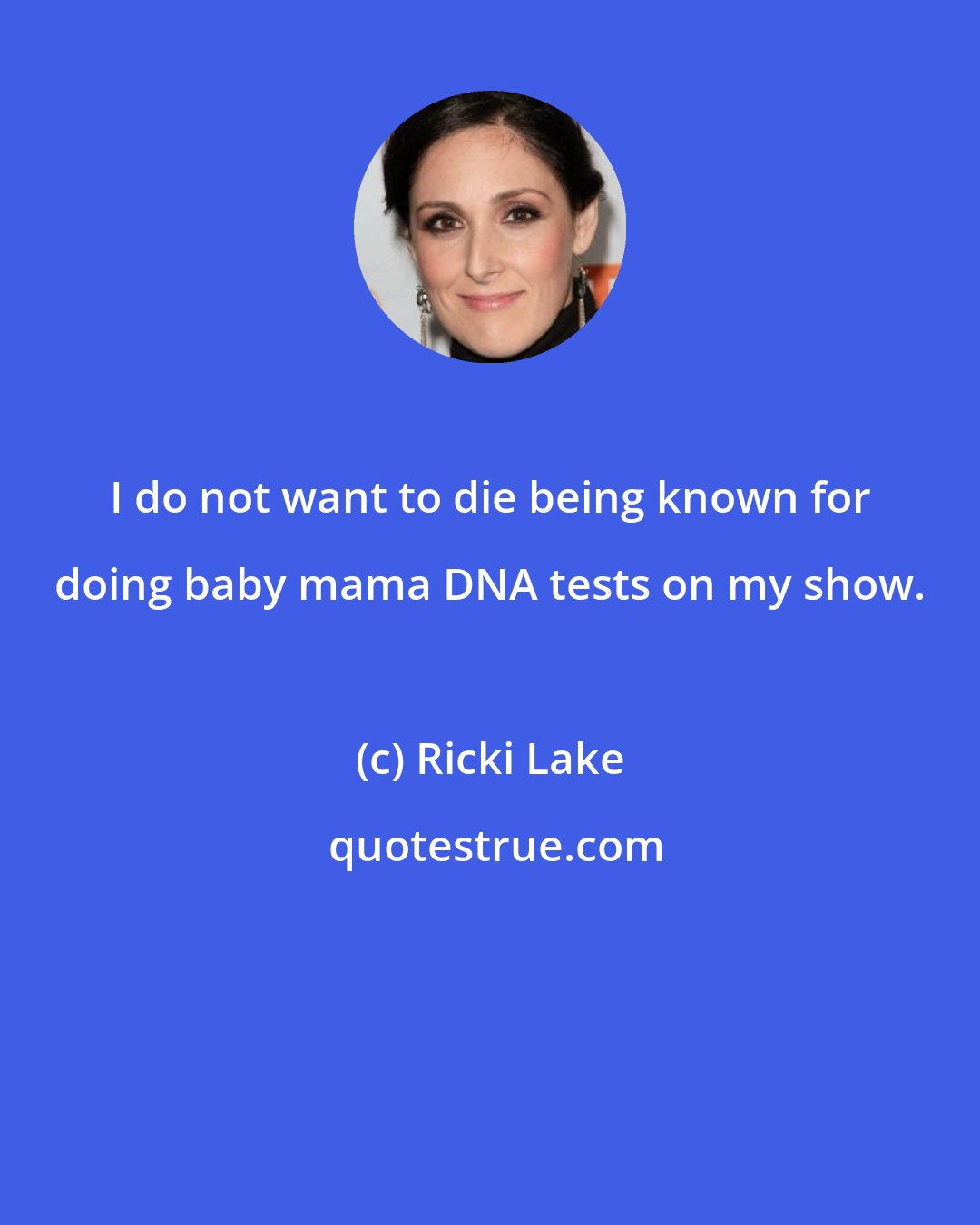 Ricki Lake: I do not want to die being known for doing baby mama DNA tests on my show.