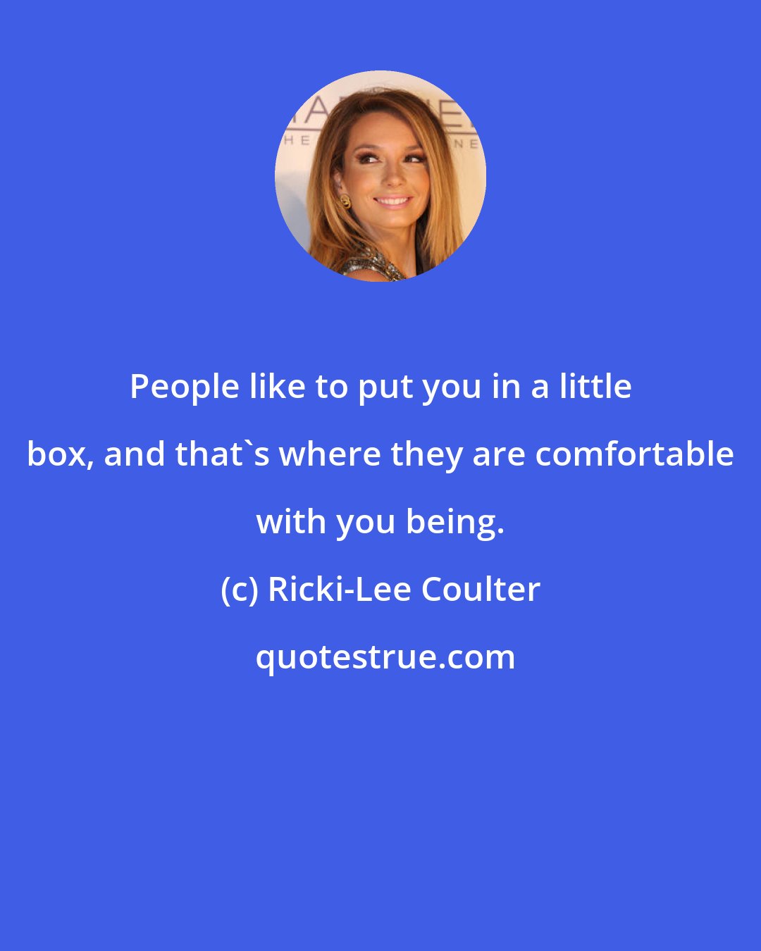 Ricki-Lee Coulter: People like to put you in a little box, and that's where they are comfortable with you being.