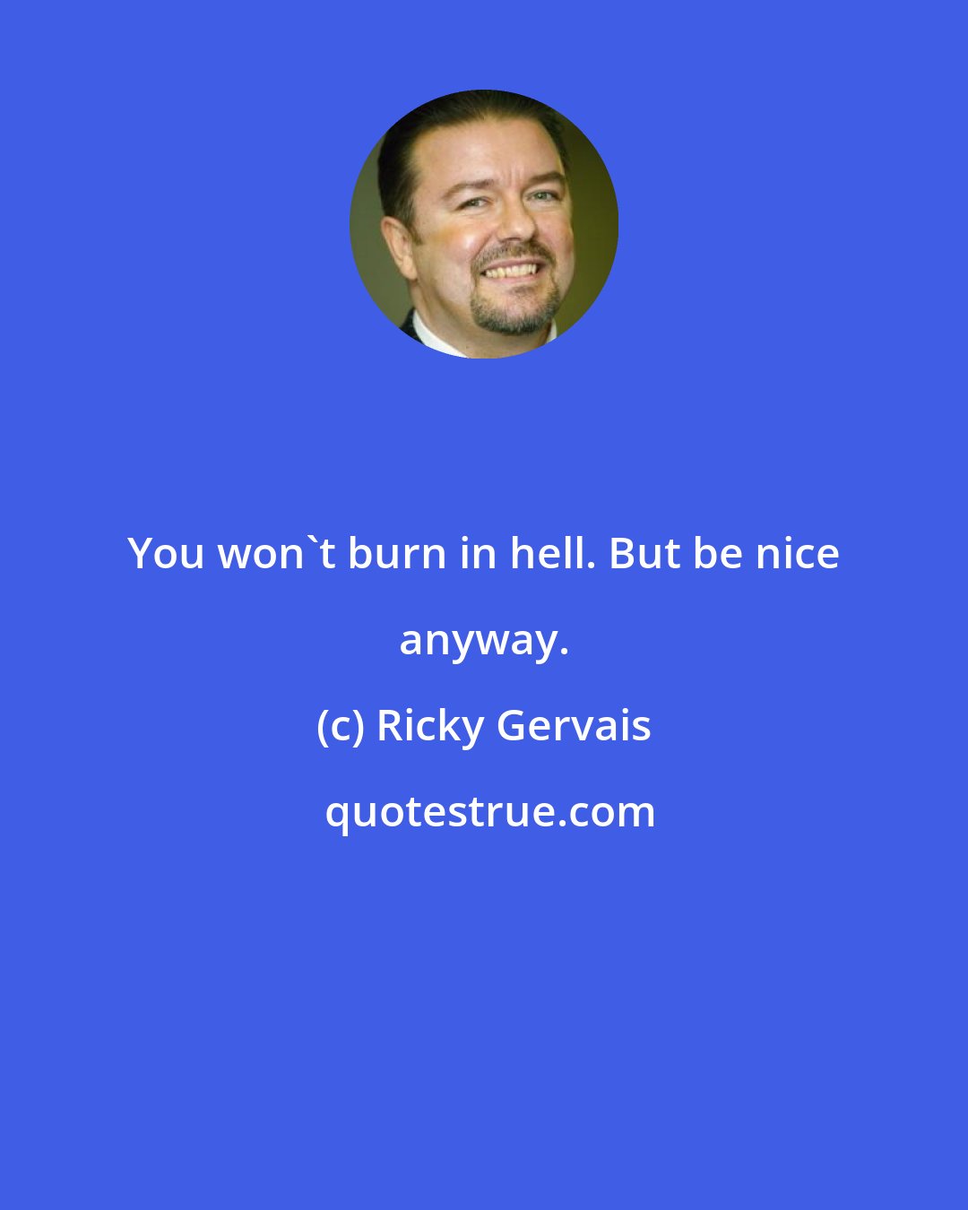 Ricky Gervais: You won't burn in hell. But be nice anyway.