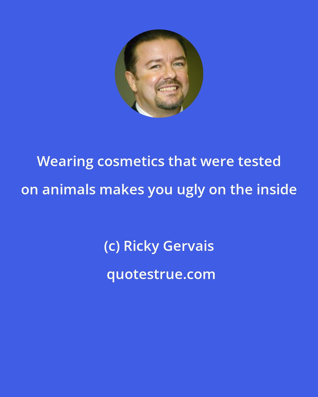 Ricky Gervais: Wearing cosmetics that were tested on animals makes you ugly on the inside