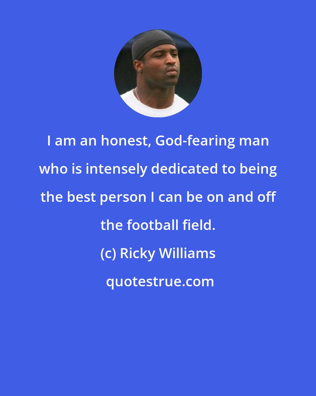 Ricky Williams: I am an honest, God-fearing man who is intensely dedicated to being the best person I can be on and off the football field.