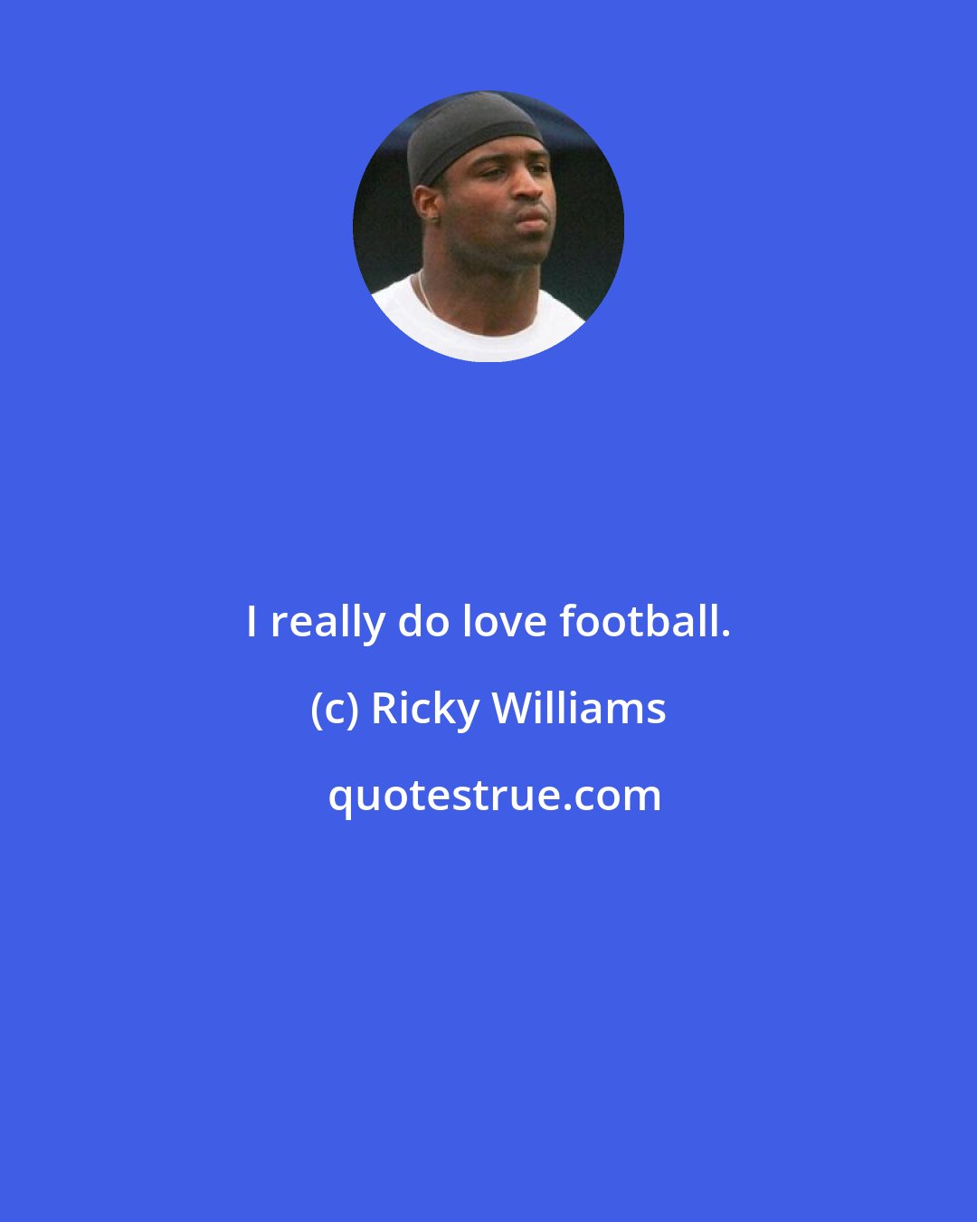 Ricky Williams: I really do love football.