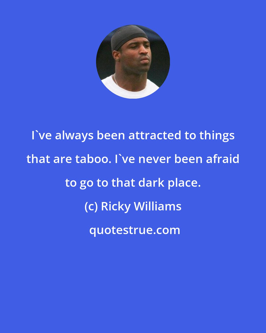 Ricky Williams: I've always been attracted to things that are taboo. I've never been afraid to go to that dark place.
