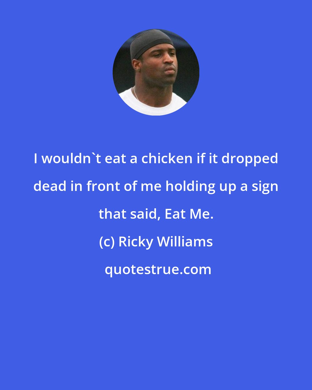 Ricky Williams: I wouldn't eat a chicken if it dropped dead in front of me holding up a sign that said, Eat Me.