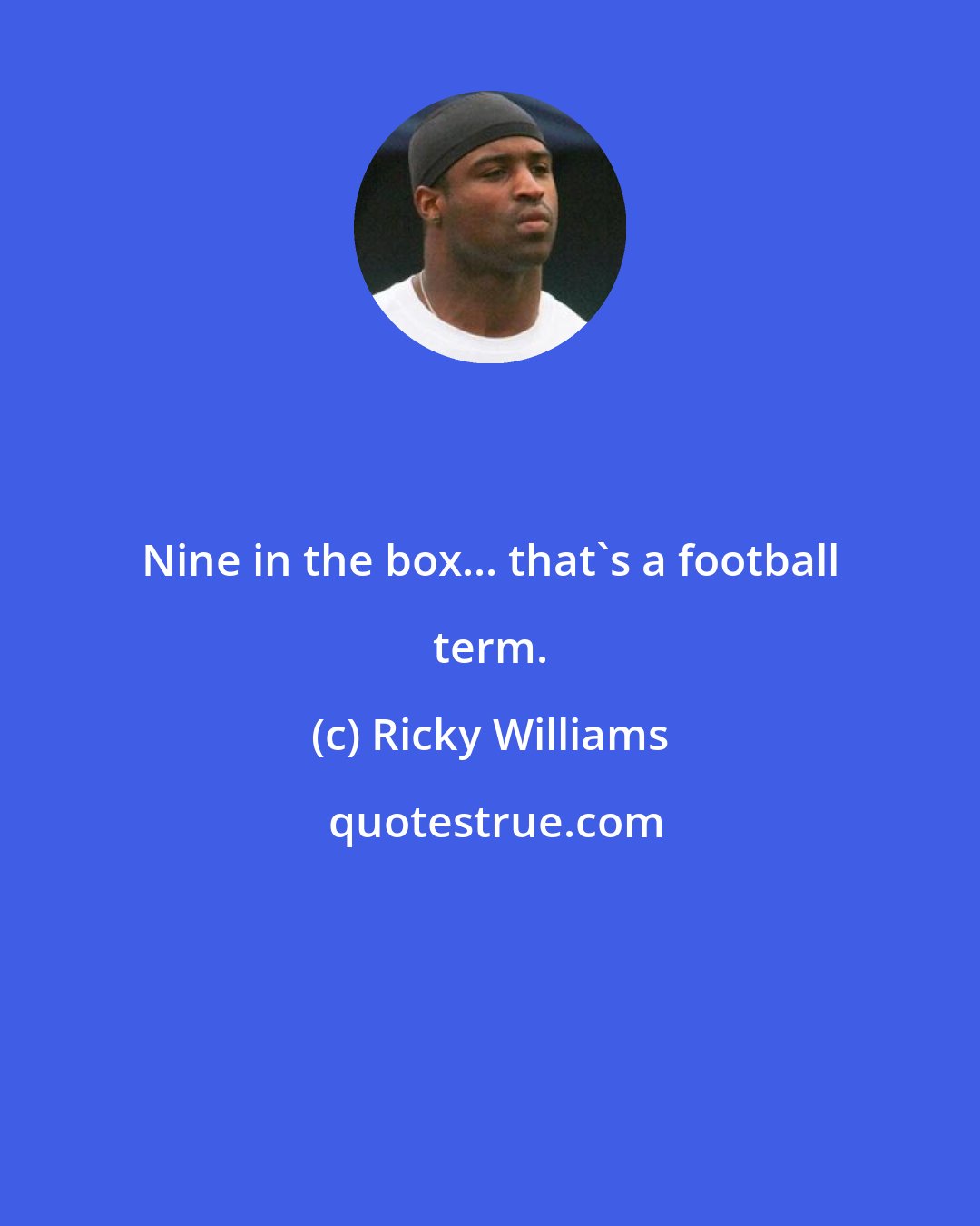 Ricky Williams: Nine in the box... that's a football term.