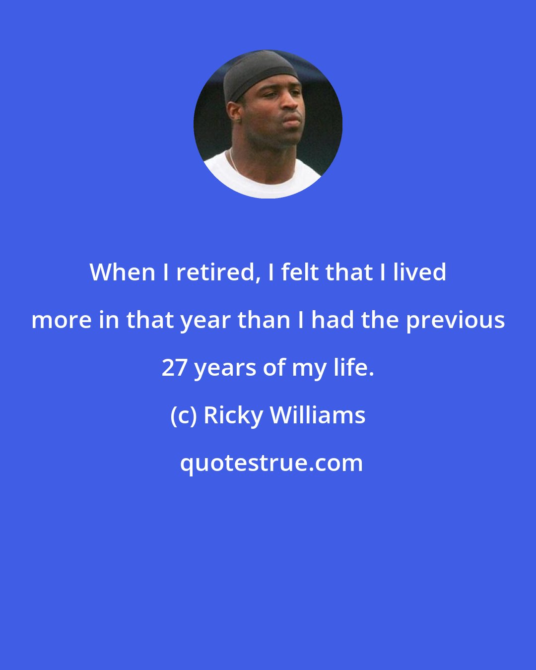 Ricky Williams: When I retired, I felt that I lived more in that year than I had the previous 27 years of my life.