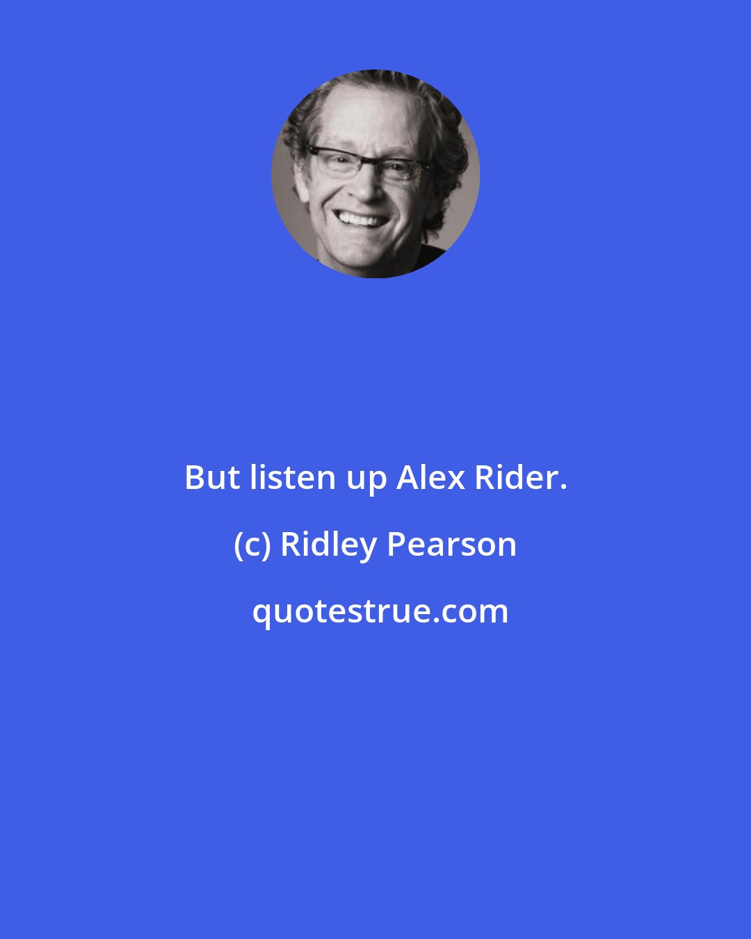 Ridley Pearson: But listen up Alex Rider.