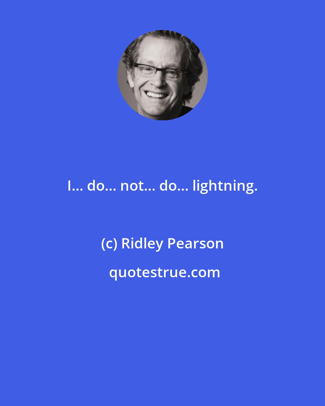 Ridley Pearson: I... do... not... do... lightning.