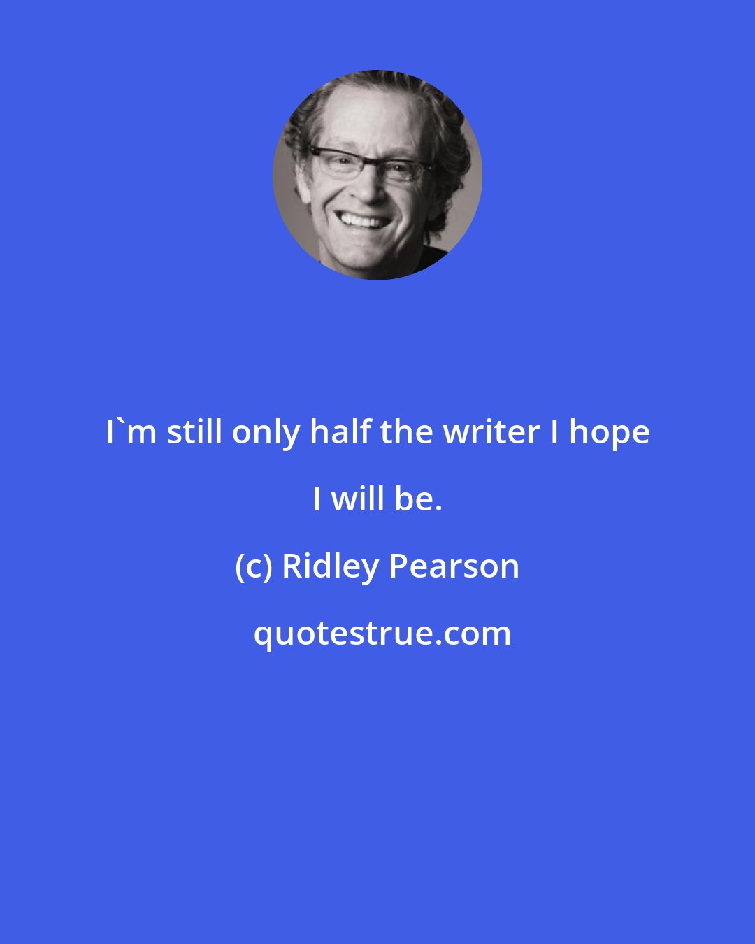 Ridley Pearson: I'm still only half the writer I hope I will be.