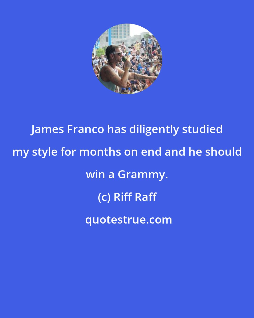 Riff Raff: James Franco has diligently studied my style for months on end and he should win a Grammy.