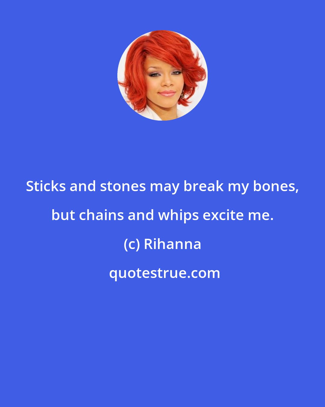 Rihanna: Sticks and stones may break my bones, but chains and whips excite me.