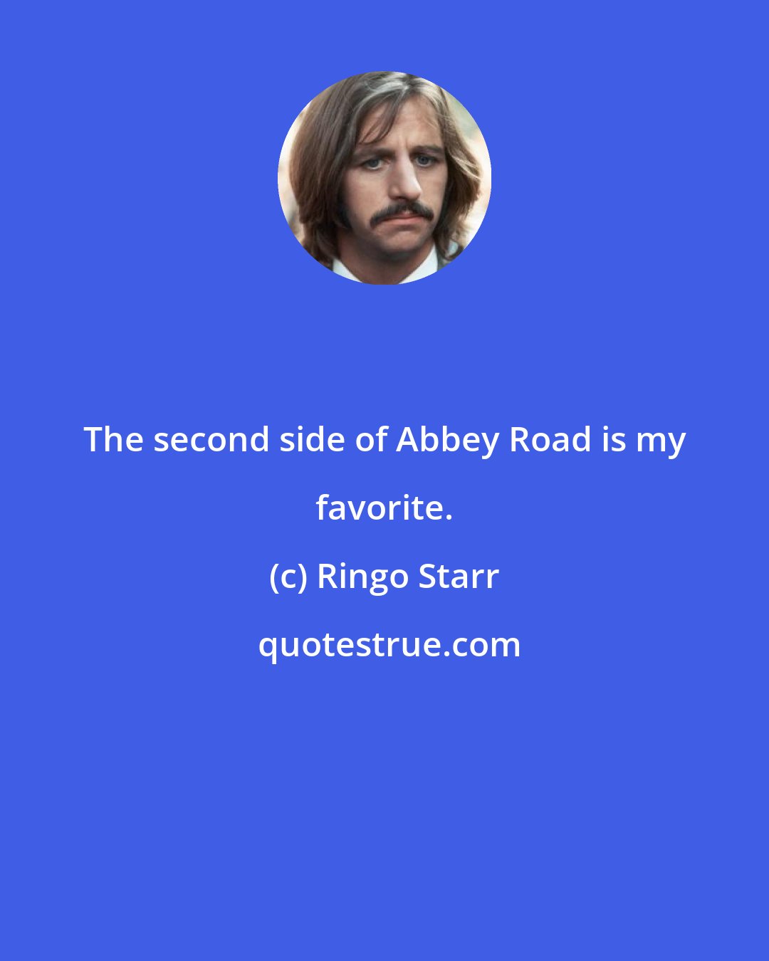 Ringo Starr: The second side of Abbey Road is my favorite.