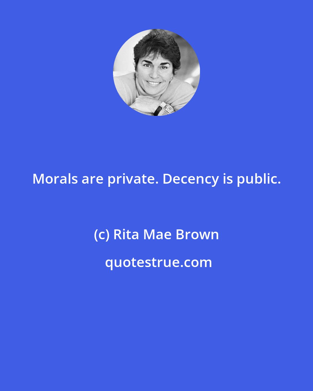 Rita Mae Brown: Morals are private. Decency is public.