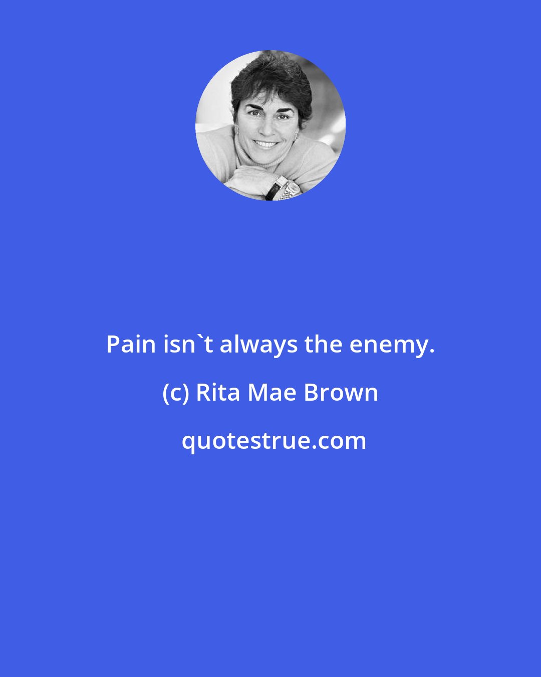 Rita Mae Brown: Pain isn't always the enemy.