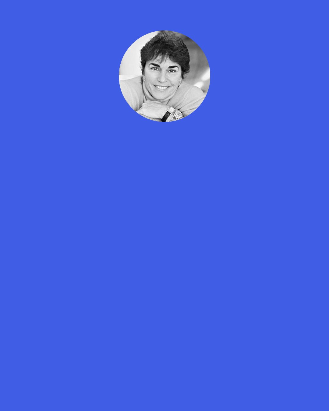 Rita Mae Brown: The writer's job is not to write a novel, hold it up and say, “Here I am,” but to write a novel, hold it up and say, “Here YOU are.