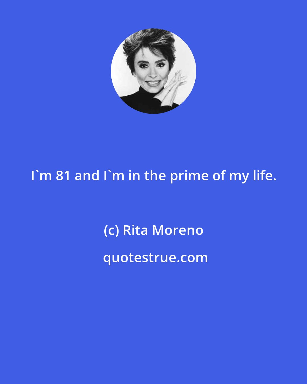 Rita Moreno: I'm 81 and I'm in the prime of my life.