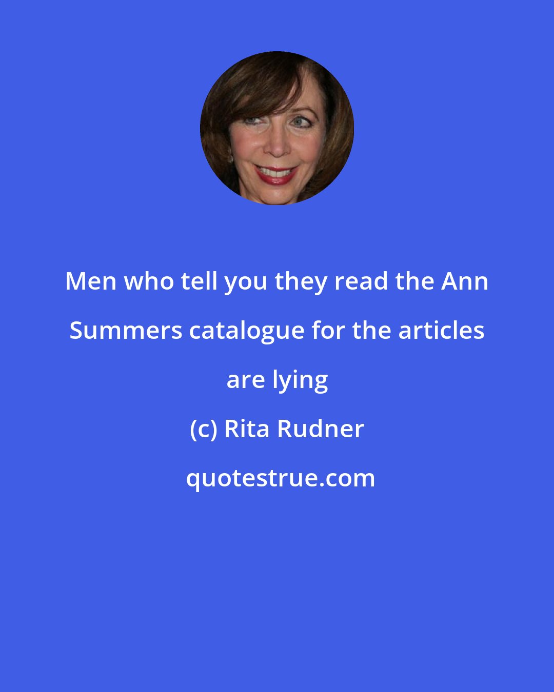 Rita Rudner: Men who tell you they read the Ann Summers catalogue for the articles are lying