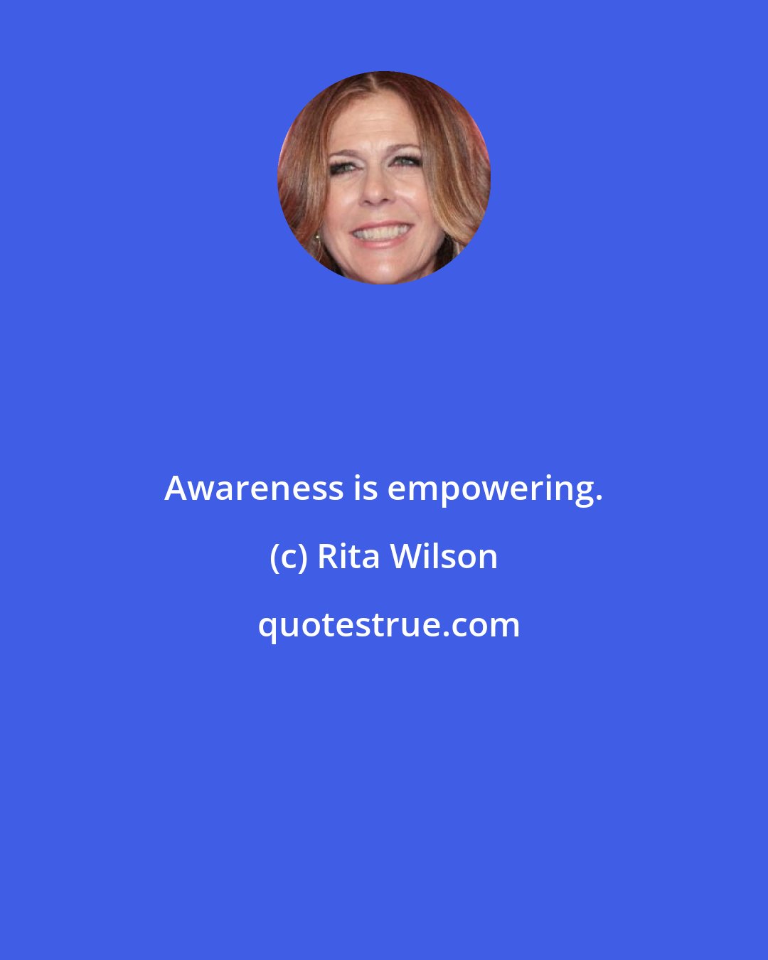 Rita Wilson: Awareness is empowering.