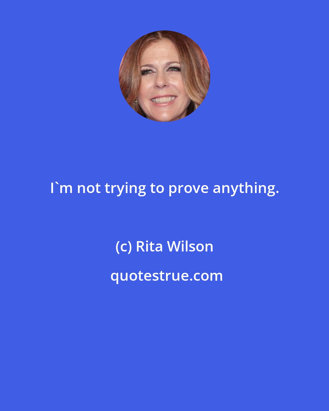 Rita Wilson: I'm not trying to prove anything.