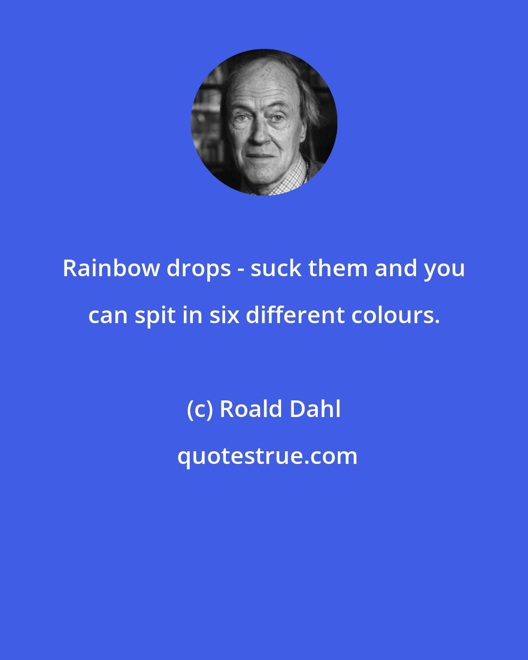 Roald Dahl: Rainbow drops - suck them and you can spit in six different colours.