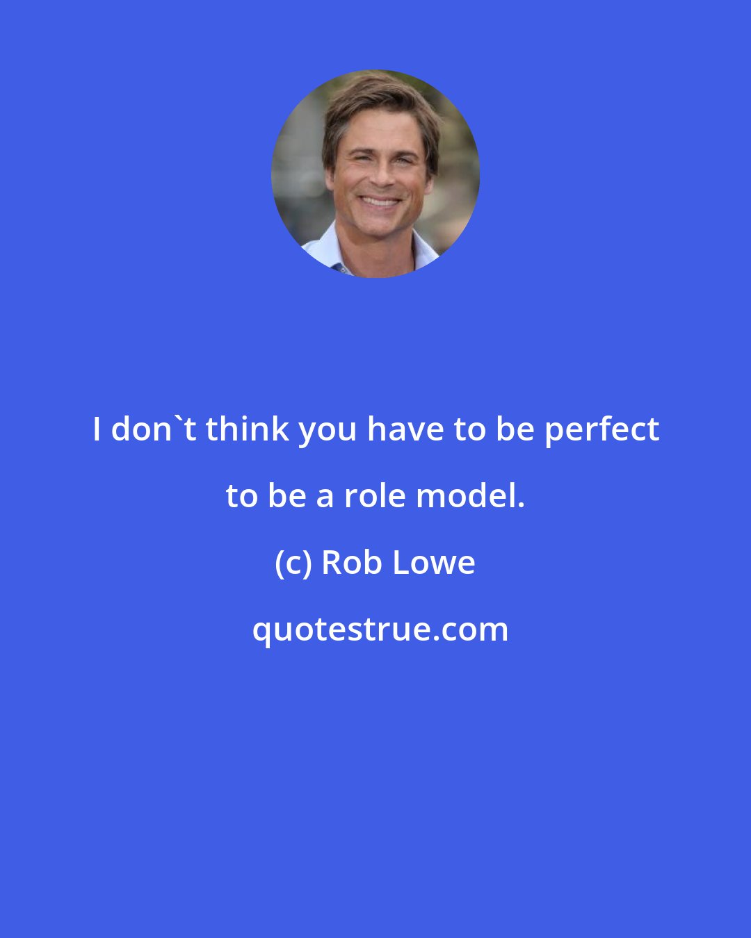 Rob Lowe: I don't think you have to be perfect to be a role model.