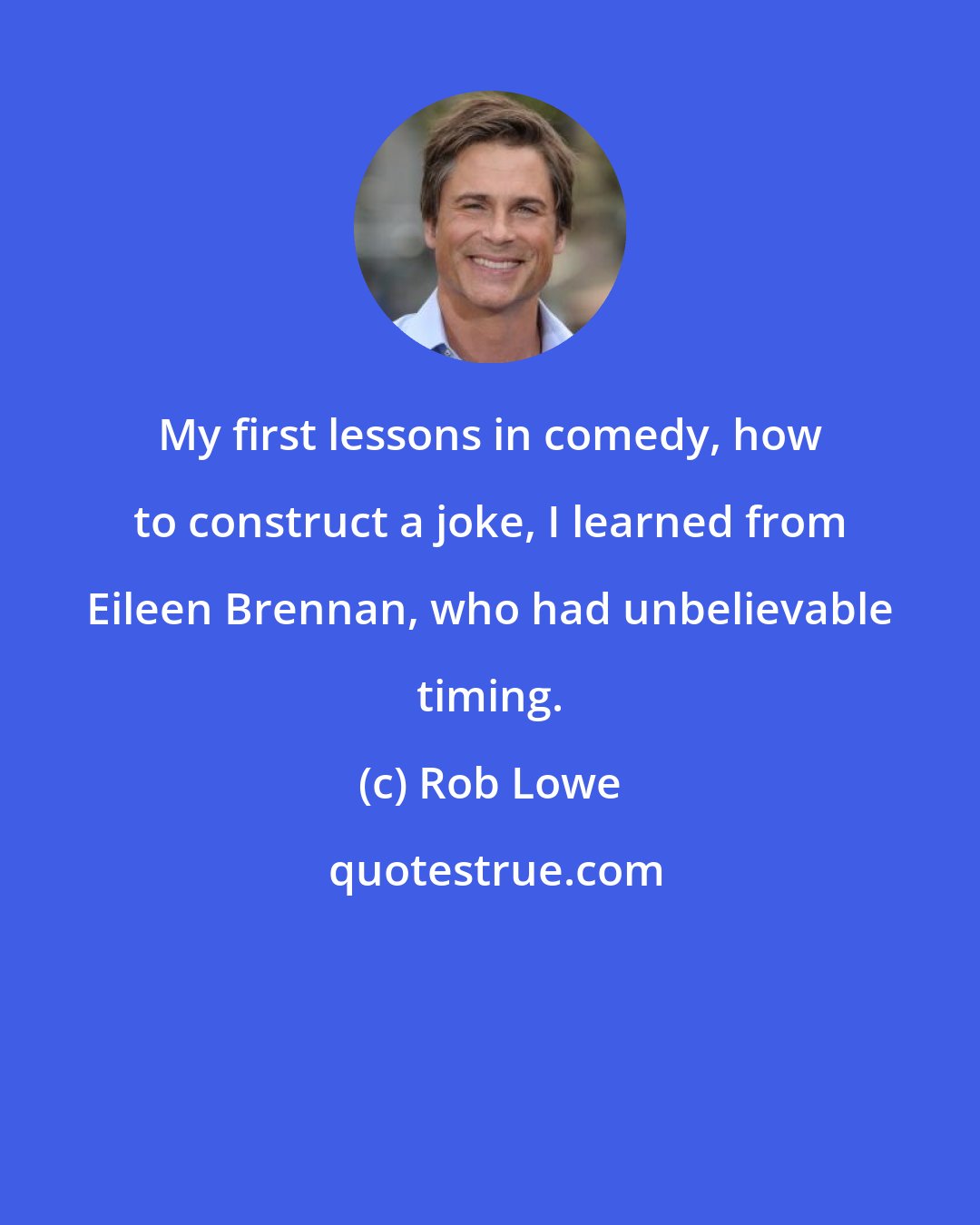 Rob Lowe: My first lessons in comedy, how to construct a joke, I learned from Eileen Brennan, who had unbelievable timing.